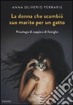 La donna che scambiò suo marito per un gatto. Psicologia di coppia e di famiglia libro