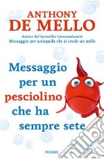 Messaggio per un pesciolino che ha sempre sete libro