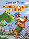 L'amore ai tempi del T-Rex. Preistotopi. Ediz. illustrata libro
