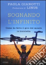 Sognando l'infinito. Come ho fatto il giro del mondo in bicicletta