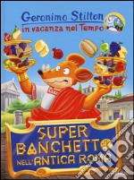 Super banchetto nell'antica Roma. In vacanza nel Tempo. Ediz. illustrata libro