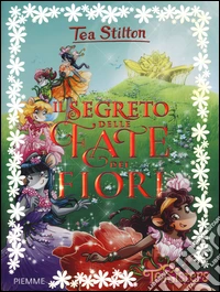 Il segreto delle fate dei fiori. Ediz. illustrata libro