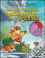 Per mille pietruzze... il gonfiosauro fa le puzze! Preistotopi. Ediz. illustrata libro