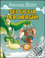 Sei ciccia per draghi! Ediz. illustrata libro