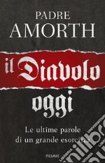 Il diavolo, oggi. Le ultime parole di un grande esorcista libro