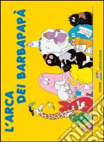 L'arca dei Barbapapà. Ediz. illustrata libro