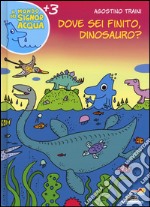 Dove sei finito, dinosauro? Ediz. illustrata libro