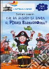 Chi ha rubato la barba al pirata Barbagrossa? Ediz. illustrata libro