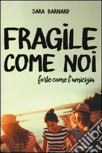 Fragile come noi, forte come l'amicizia libro