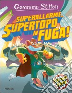 Superallarme, supertopo in fuga! Ediz. illustrata libro