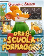 Ore 8: a scuola di formaggio! libro