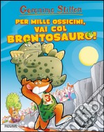 Per mille ossicini, vai col brontosauro! Preistotopi. Ediz. illustrata libro