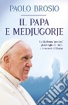 Il papa e Medjugorje. La Madonna «postina», gli intrighi del KGB e i vescovi di Mostar libro