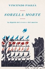 Sorella morte. La dignità del vivere e del morire libro