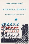 Sorella morte. La dignità del vivere e del morire libro