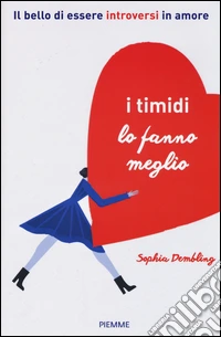 I timidi lo fanno meglio. Il bello di essere introversi in amore libro