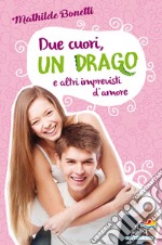 Due cuori, un drago e altri imprevisti d'amore libro