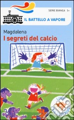 I segreti del calcio. Ediz. a colori libro