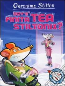 Dov'è finita Tea Stiltonix? Ediz. a colori, Geronimo Stilton