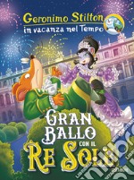 Gran ballo con il Re Sole. In vacanza nel Tempo. Ediz. a colori libro