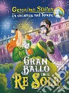 Gran ballo con il Re Sole. In vacanza nel Tempo. Ediz. a colori libro