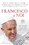 Francesco e noi. I grandi protagonisti del nostro tempo raccontano il papa più amato e discusso libro di Antonioli F. (cur.)