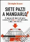 Siete pazzi a mangiarlo! libro di Brusset Christophe