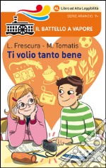 Ti volio tanto bene. Ediz. ad alta leggibilità libro