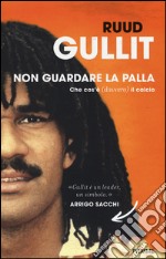 Non guardare la palla. Che cos'è (davvero) il calcio libro