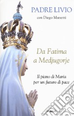 Da Fatima a Medjugorje. Il piano di Maria per un futuro di pace libro