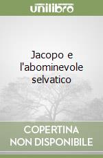 Jacopo e l'abominevole selvatico libro