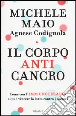 Il corpo anticancro. Come con l'immunoterapia si può vincere la lotta contro i tumori libro