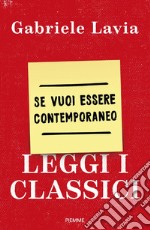 Se vuoi essere contemporaneo leggi i classici libro