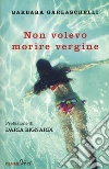 Non volevo morire vergine libro di Garlaschelli Barbara