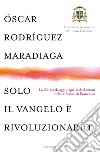 Solo il Vangelo è rivoluzionario. La Chiesa di oggi e quella di domani nelle riforme di Francesco libro