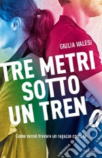 Tre metri sotto un treno. Come vorrei trovare un ragazzo come te libro