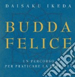 Budda felice. Un percorso per praticare la serenità. Ediz. illustrata