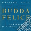 Budda felice. Un percorso per praticare la serenità. Ediz. illustrata libro