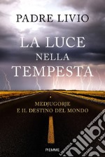 La luce nella tempesta. Medjugorje e il destino del mondo libro