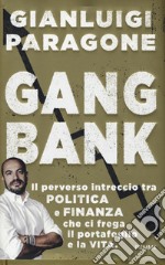 GangBank. Il perverso intreccio tra politica e finanza che ci frega il portafoglio e la vita libro