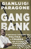 GangBank. Il perverso intreccio tra politica e finanza che ci frega il portafoglio e la vita libro di Paragone Gianluigi