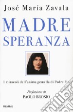 Madre Speranza. I miracoli dell'anima gemella di Padre Pio libro