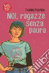 Noi, ragazze senza paura. Otto storie di donne coraggiose libro