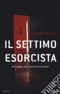 Il settimo esorcista. Un'indagine del vicequestore Castelli libro
