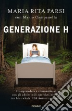 Generazione H. Comprendere e riconnettersi con gli adolescenti sperduti nel web tra Blue whale, Hikikomori e sexting libro