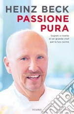 Passione pura. Segreti e ricette di un grande chef per la tua cucina libro