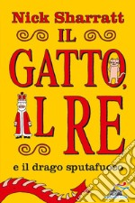 Il gatto e il re e il drago sputafuoco. Ediz. a colori libro