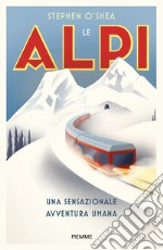 Le Alpi. Una sensazionale avventura umana libro