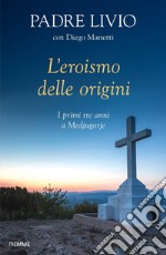 L'eroismo delle origini. I primi tre anni a Medjugorje libro