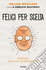 Felici per scelta. Buddismo per la vita contemporanea libro